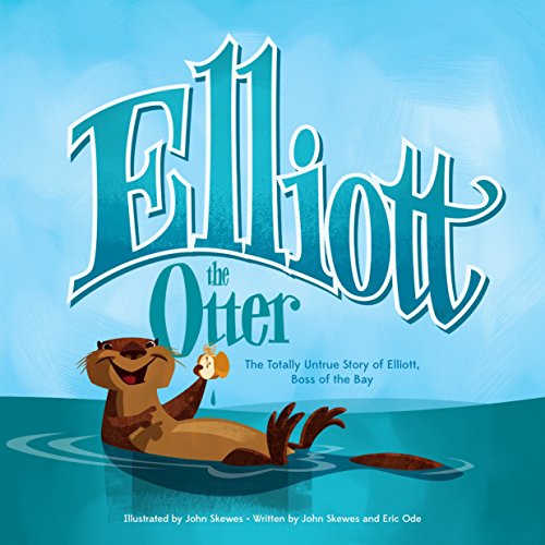 Elliott the Otter: The Totally Untrue Story of Elliott, Boss of the Bay