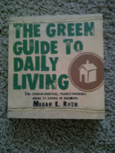 The Green Guide to Daily Living: The Carbon-Neutral, Planet Friendly Guide to Living in Harmony