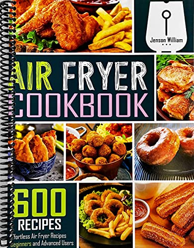 Air Fryer Cookbook: 600 Effortless Air Fryer Recipes for Beginners and Advanced Users William, Jenson [Dec 12, 2019]
