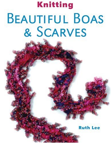 Knitting Beautiful Boas & Scarves