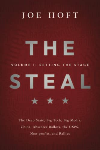 The Steal - Volume I: Setting the Stage: The Deep State, Big Tech, Big Media, China, Absentee Ballots, the USPS, Non-Profits, and Rallies