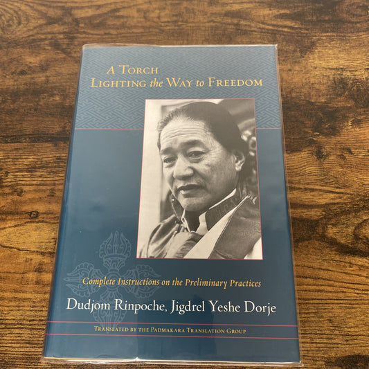 A TORCH LIGHTING THE WAY TO FREEDOM: COMPLETE INSTRUCTIONS By Dudjom Rinpoche